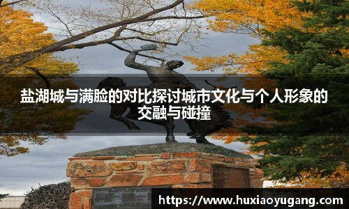 盐湖城与满脸的对比探讨城市文化与个人形象的交融与碰撞